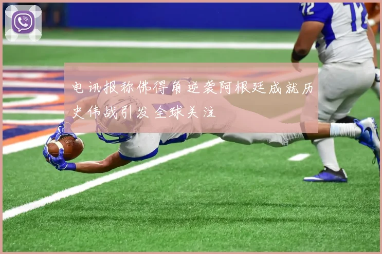 电讯报称佛得角逆袭阿根廷成就历史伟战引发全球关注