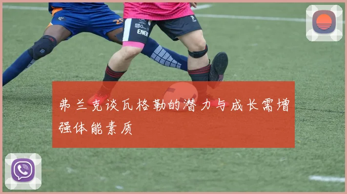 弗兰克谈瓦格勒的潜力与成长需增强体能素质