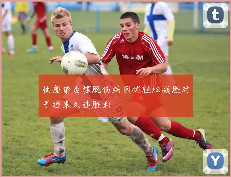快船能否摆脱伤病困扰轻松战胜对手迎来久违胜利