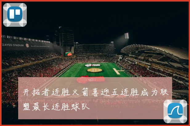 开拓者连胜火箭喜迎五连胜成为联盟最长连胜球队