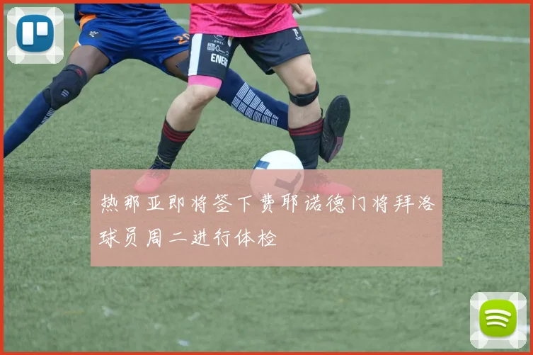 热那亚即将签下费耶诺德门将拜洛球员周二进行体检